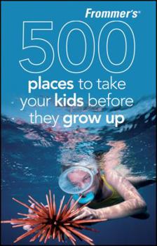 Paperback Frommer's 500 Places to Take Your Kids Before They Grow Up Book