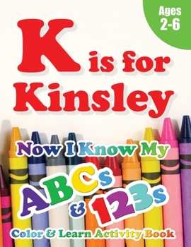Paperback K is for Kinsley: Now I Know My ABCs and 123s Coloring & Activity Book with Writing and Spelling Exercises (Age 2-6) 128 Pages Book