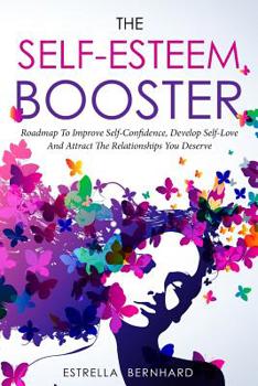 Paperback The Self-Esteem Booster-Roadmap To Improve Self-Confidence, Develop Self-Love And Attract The Relationships You Deserve. Book