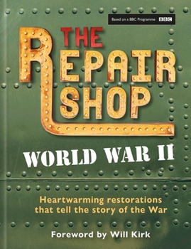 Hardcover The Repair Shop: WWII: Heartwarming Restorations That Tell the Story of the War Book