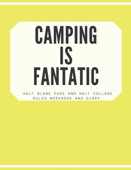 Paperback Camping Is Fantatic Half Blank Page and Half Collage Ruled Notebook and Diary Book