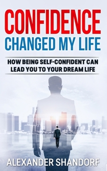 Paperback Confidence Changed My Life: How Being Self-Confident Can Lead You To Your Dream Life Book