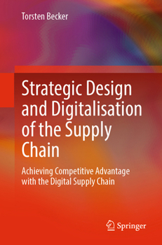 Paperback Strategic Design and Digitalisation of the Supply Chain: Achieving Competitive Advantage with the Digital Supply Chain Book