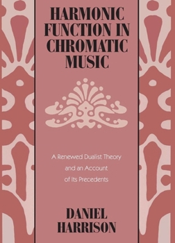 Paperback Harmonic Function in Chromatic Music: A Renewed Dualist Theory and an Account of Its Precedents Book
