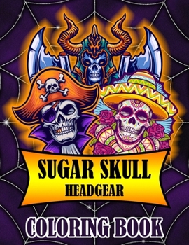 Paperback Sugar Skull Coloring Book: Headgear Edition Day of the Dead 40 Stress Relieving Skulls Designs to Color for Adults & Teens Book