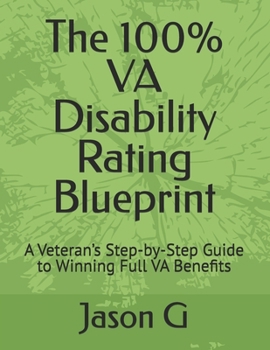 Paperback The 100% VA Disability Rating Blueprint: A Veteran's Step-by-Step Guide to Winning Full VA Benefits Book