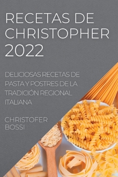 Paperback Recetas de Christopher 2022: Deliciosas Recetas de Pasta Y Postres de la Tradición Regional Italiana [Spanish] Book