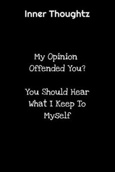 Inner Thoughtz: My Opinion Offended You? You Should Hear What I Keep To Myself: 100 Page Lined Notebook