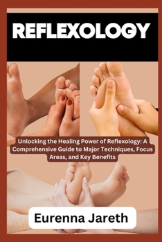 Paperback Reflexology: Unlocking the Healing Power of Reflexology: A Comprehensive Guide to Major Techniques, Focus Areas, and Key Benefits Book