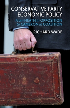 Paperback Conservative Party Economic Policy: From Heath in Opposition to Cameron in Coalition Book