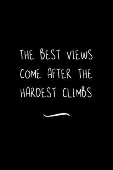 The Best Views Come After The Hardest Climbs: Funny Office Notebook/Journal For Women/Men/Coworkers/Boss/Business Woman/Funny office work desk humor/ Stress Relief Anger Management Journal(6x9 inch)