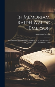 Hardcover In Memoriam. Ralph Waldo Emerson: Recollections of his Visits to England in 1833, 1847-8, 1872-3, and Extracts From Unpublished Letters Book