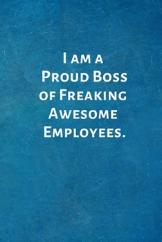 I Am a Proud Boss of Freaking Awesome Employees : Birthday Valentines Day Gifts for Boss. Blank Notebook Journal with Funny Saying on the Outside