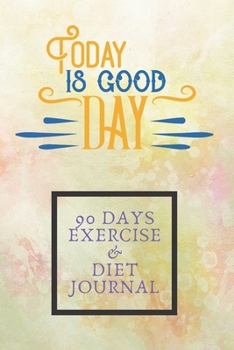 Paperback Today Is Good Day 90 Days Exercise & Diet Journal: 3 Months Food Journal And Fitness Tracker ( Keep Record Daily Track Eating, Habits, Activity, Set D Book