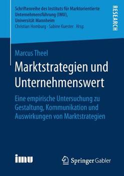 Paperback Marktstrategien Und Unternehmenswert: Eine Empirische Untersuchung Zu Gestaltung, Kommunikation Und Auswirkungen Von Marktstrategien [German] Book