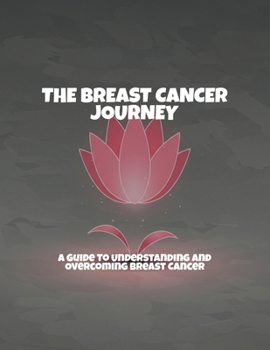 Paperback The Breast Cancer Journey: A Guide To Understanding And Overcoming Breast Cancer Book