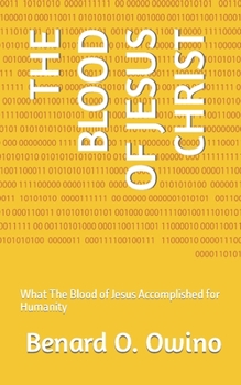 Paperback The Blood of Jesus Christ: What The Blood of Jesus Accomplished for Humanity Book