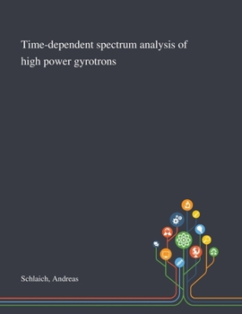Paperback Time-dependent Spectrum Analysis of High Power Gyrotrons Book