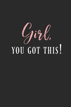 Girl You Got This: Inspirational/ Motivational/ Uplifting/ Empowering/ Encouraging/ Quote/ Greeting Card Alternative/ Gift For Friend/ Coworker/ ... - 120 Pages Lined Journal/Notebook/ Diary