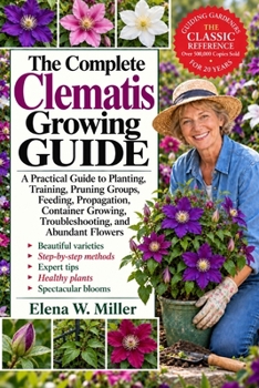 Paperback The Complete Clematis Growing Guide: A Practical Guide to Planting, Training, Pruning Groups, Feeding, Propagation, Container Growing, Troubleshooting Book