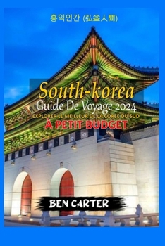 Paperback (South Korea) Corée Du Sud Guide de Voyage 2024: Explorer Le Meilleur de la Corée Du Sud À Petit Budget [French] Book