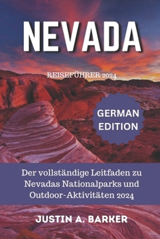 Nevada Reiseführer 2024: Der vollständige Leitfaden zu Nevadas Nationalparks und Outdoor-Aktivitäten 2024 (German Edition)
