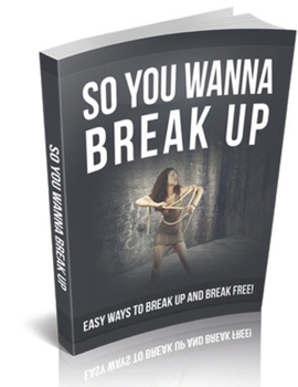 Paperback So You Wanna Break Up: Easy Tips To Break Up And Break Free Book