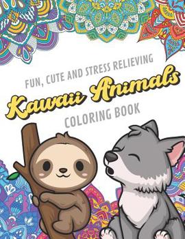 Fun Cute And Stress Relieving Kawaii Animals Coloring Book: Find Relaxation And Mindfulness By Coloring the Stress Away With These Beautiful Black and White Kawaii Animals and Mandala Color Pages For 