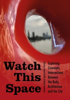 Watch This Space: Exploring Cinematic Intersections Between the Body, Architecture and the City (Mediated Cities)