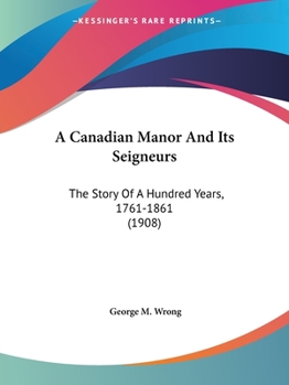 Paperback A Canadian Manor And Its Seigneurs: The Story Of A Hundred Years, 1761-1861 (1908) Book