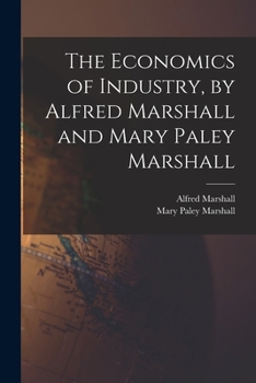 Paperback The Economics of Industry, by Alfred Marshall and Mary Paley Marshall Book