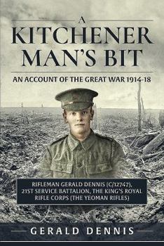 Paperback A Kitchener Man's Bit: An Account of the Great War 1914-18: Rifleman Gerald Dennis (C/12747), 21st Service Battalion, the King's Royal Rifle Corps (th Book