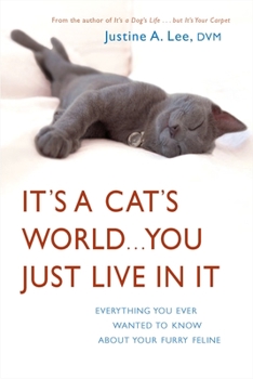 Paperback It's a Cat's World . . . You Just Live in It: Everything You Ever Wanted to Know About Your Furry Feline Book