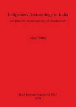 Paperback Indigenous Archaeology in India: Prospects of an Archaeology for the Subaltern Bar S1927 Book