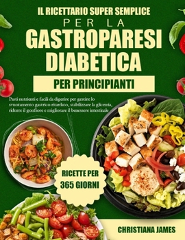Paperback Il Ricettario Super Semplice Per La Gastroparesi Diabetica Per Principianti: Pasti nutrienti e facili da digerire per gestire lo svuotamento gastrico [Italian] Book