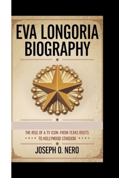 EVA LONGORIA BIOGRAPHY: The Rise of a TV Icon - From Texas Roots to Hollywood Stardom