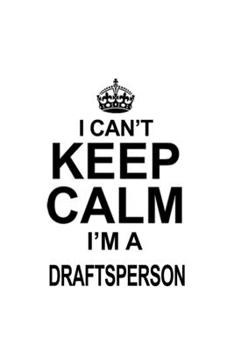 Paperback I Can't Keep Calm I'm A Draftsperson: Creative Draftsperson Notebook, Journal Gift, Diary, Doodle Gift or Notebook - 6 x 9 Compact Size- 109 Blank Lin Book