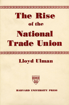 Hardcover The Rise of the National Trade Union: The Development and Significance of Its Structure, Governing Institutions, and Economic Policies, Second Edition Book