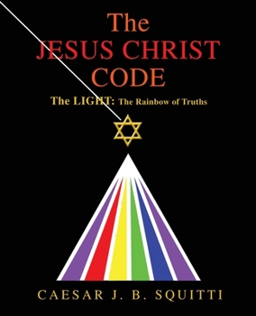 Paperback The Jesus Christ Code: The Light: the Rainbow of Truths Book