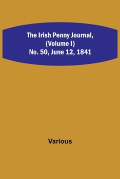 Paperback The Irish Penny Journal, (Volume I) No. 50, June 12, 1841 Book