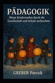 Pädagogik - Wenn Kinderseelen durch die Gesellschaft und Schule zerbreichen (German Edition)