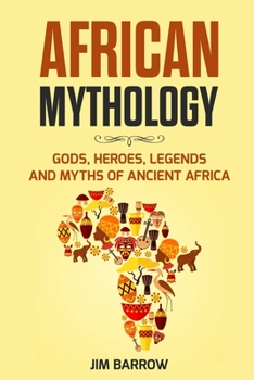 African Mythology: Gods, Heroes, Legends and Myths of Ancient Africa (Easy History)