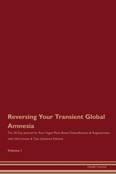Paperback Reversing Your Transient Global Amnesia: The 30 Day Journal for Raw Vegan Plant-Based Detoxification & Regeneration with Information & Tips (Updated E Book