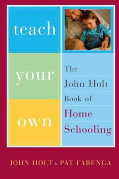 Paperback Teach Your Own: The John Holt Book of Homeschooling Book
