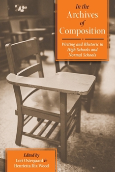 Paperback In the Archives of Composition: Writing and Rhetoric in High Schools and Normal Schools Book