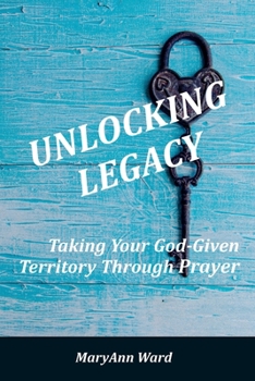 Paperback Unlocking Legacy: Taking Your God-Given Territory Through Prayer Book