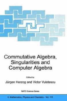 Hardcover Commutative Algebra, Singularities and Computer Algebra: Proceedings of the NATO Advanced Research Workshop on Commutative Algebra, Singularities and Book