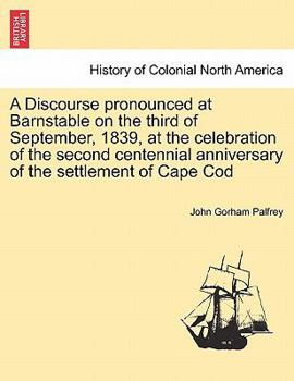 Paperback A Discourse Pronounced at Barnstable on the Third of September, 1839, at the Celebration of the Second Centennial Anniversary of the Settlement of Cap Book