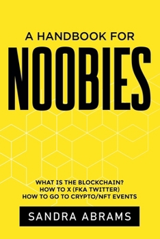 Paperback A Handbook for Noobies: What is the Blockchain? How to X (fka Twitter) How to go to Crypto/NFT Events Book