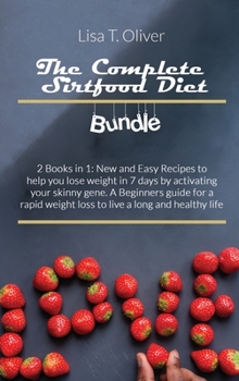 The Complete Sirtfood Diet Bundle: 2 Books in 1: New and Easy Recipes to help you lose weight in 7 days by activating your skinny gene. A Beginners ... weight loss to live a long and healthy life
